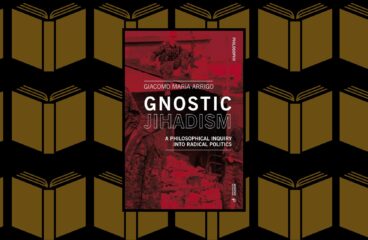 “Gnostic Jihadism. A Philosophical Inquiry into Radical Politics” by Giacomo Maria Arrigo